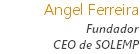 Angel Ferreira
Fundador
CEO de SOLEMP