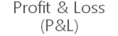 Profit & Loss (P&L)